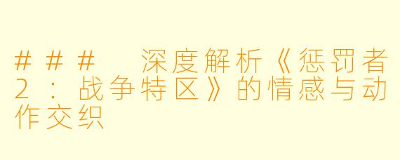 ### 深度解析《惩罚者2：战争特区》的情感与动作交织