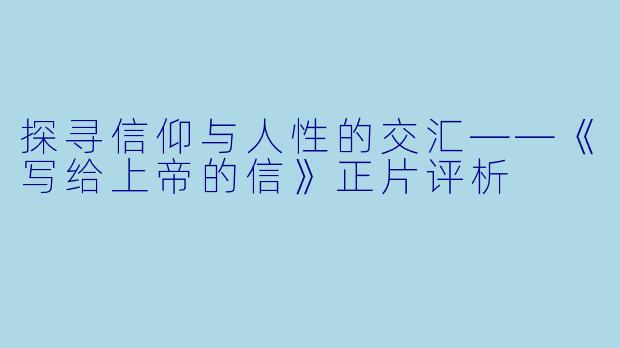 探寻信仰与人性的交汇——《写给上帝的信》正片评析