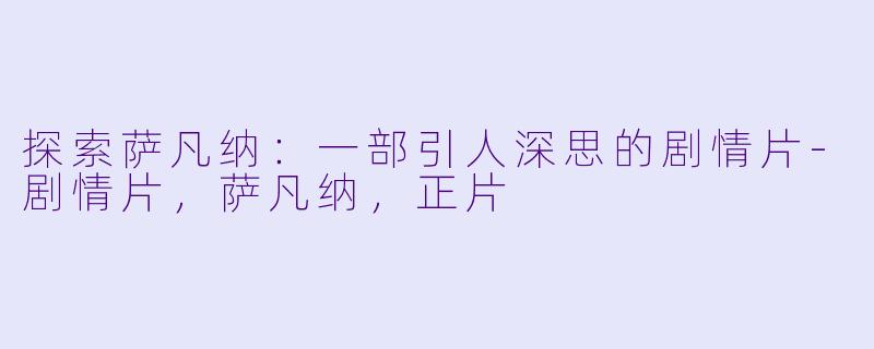 探索萨凡纳：一部引人深思的剧情片-剧情片，萨凡纳，正片
