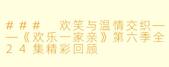### 欢笑与温情交织——《欢乐一家亲》第六季全24集精彩回顾