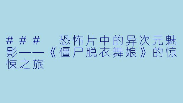 ### 恐怖片中的异次元魅影——《僵尸脱衣舞娘》的惊悚之旅