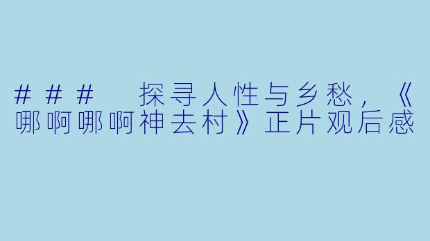### 探寻人性与乡愁，《哪啊哪啊神去村》正片观后感