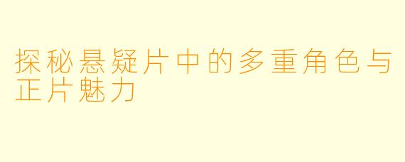 探秘悬疑片中的多重角色与正片魅力
