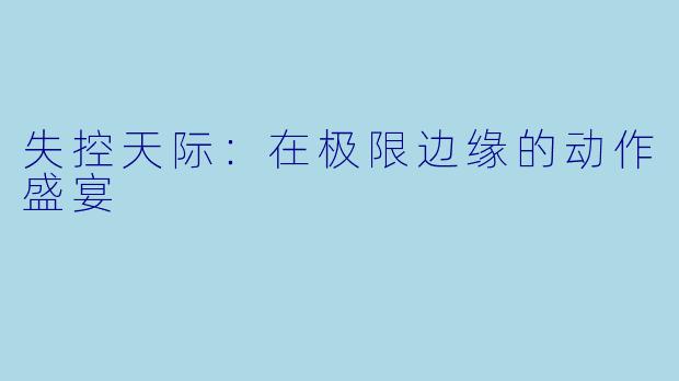 失控天际：在极限边缘的动作盛宴