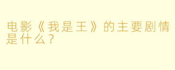 电影《我是王》的主要剧情是什么?