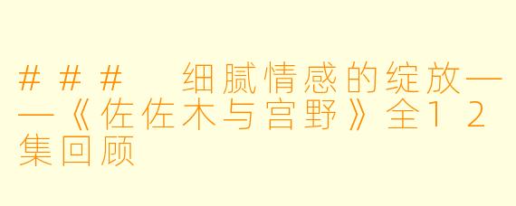 ### 细腻情感的绽放——《佐佐木与宫野》全12集回顾