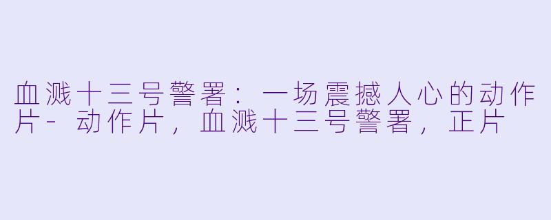 血溅十三号警署：一场震撼人心的动作片-动作片，血溅十三号警署，正片