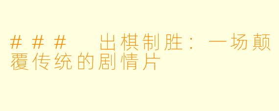 ### 出棋制胜：一场颠覆传统的剧情片