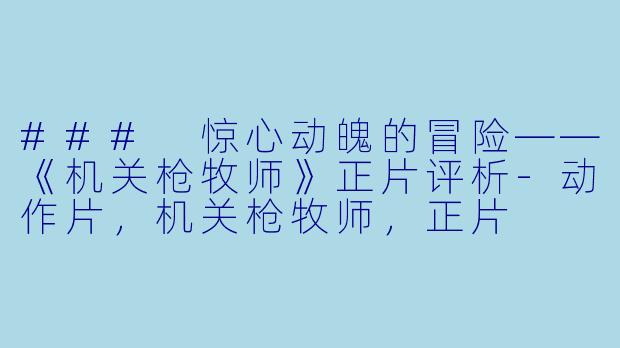 ### 惊心动魄的冒险——《机关枪牧师》正片评析-动作片，机关枪牧师，正片