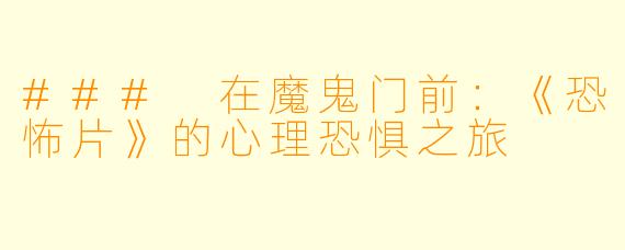 ### 在魔鬼门前：《恐怖片》的心理恐惧之旅