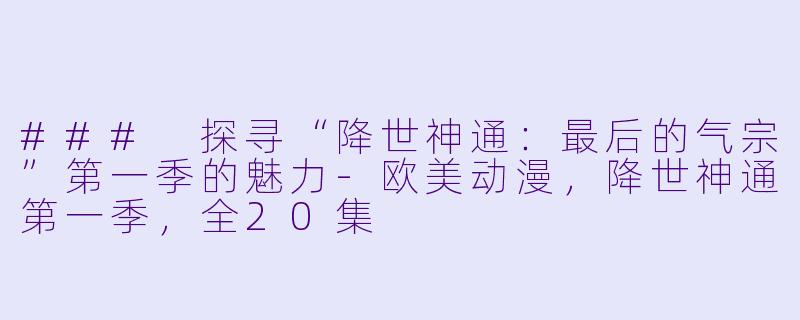 ### 探寻“降世神通:最后的气宗”第一季的魅力