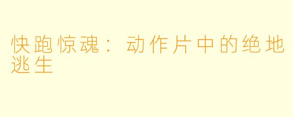 快跑惊魂:动作片中的绝地逃生