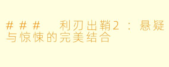 ### 利刃出鞘2：悬疑与惊悚的完美结合