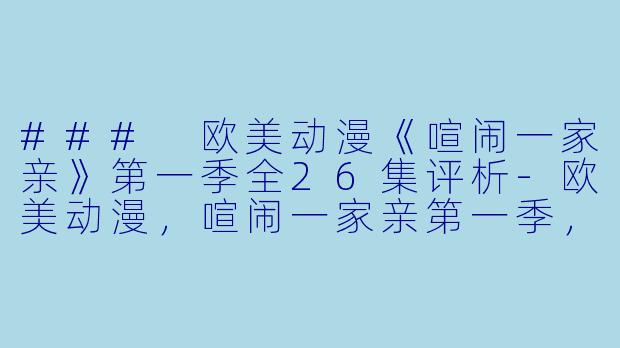 ### 欧美动漫《喧闹一家亲》第一季全26集评析-欧美动漫，喧闹一家亲第一季，全26集