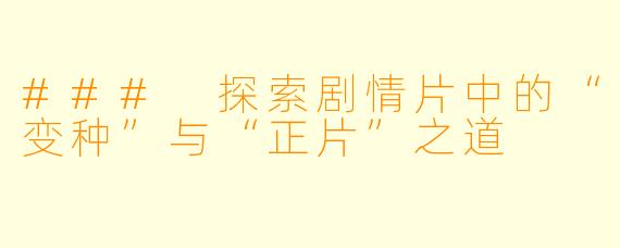 ### 探索剧情片中的“变种”与“正片”之道
