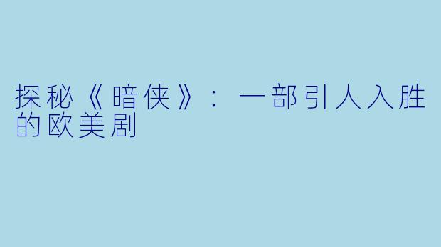 探秘《暗侠》：一部引人入胜的欧美剧
