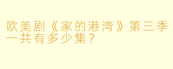 欧美剧《家的港湾》第三季一共有多少集？  