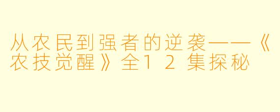 从农民到强者的逆袭——《农技觉醒》全12集探秘