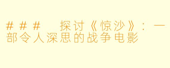 ### 探讨《惊沙》：一部令人深思的战争电影