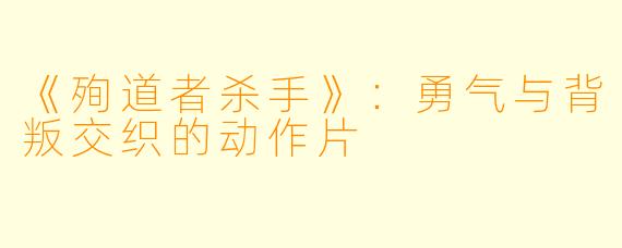 《殉道者杀手》：勇气与背叛交织的动作片