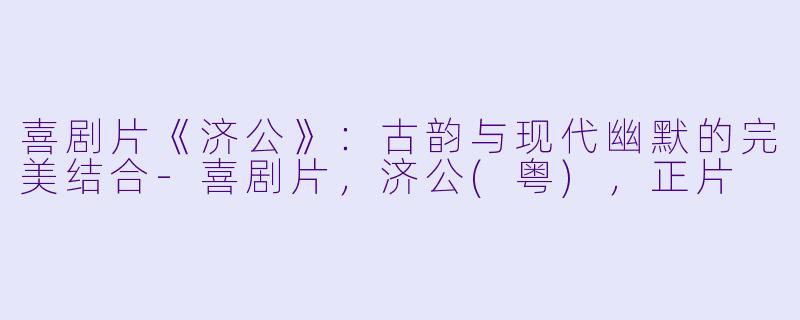 喜剧片《济公》：古韵与现代幽默的完美结合-喜剧片，济公(粤)，正片