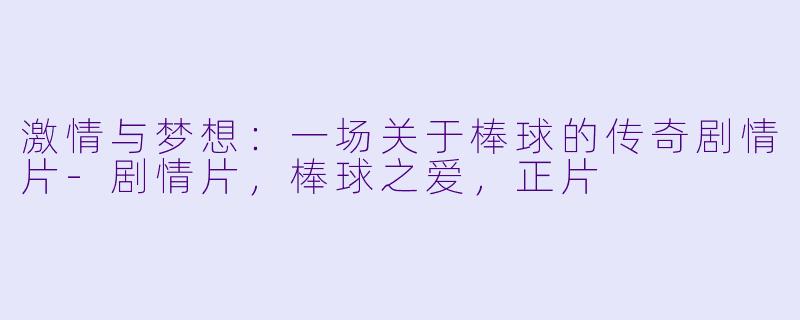 激情与梦想：一场关于棒球的传奇剧情片-剧情片，棒球之爱，正片