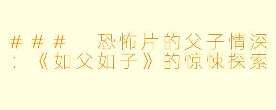 ### 恐怖片的父子情深：《如父如子》的惊悚探索