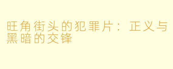 旺角街头的犯罪片：正义与黑暗的交锋