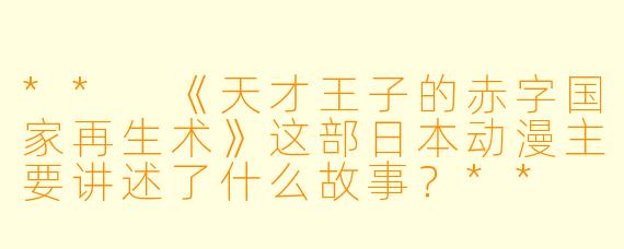 ** 《天才王子的赤字国家再生术》这部日本动漫主要讲述了什么故事?**