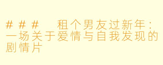 ### 租个男友过新年：一场关于爱情与自我发现的剧情片