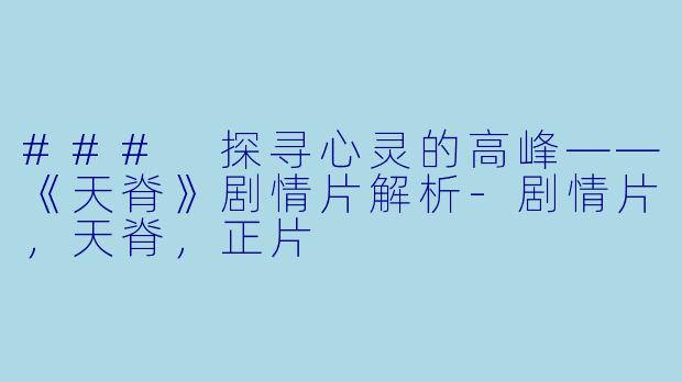 ### 探寻心灵的高峰——《天脊》剧情片解析