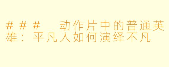 ### 动作片中的普通英雄：平凡人如何演绎不凡