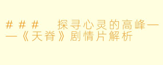 ### 探寻心灵的高峰——《天脊》剧情片解析