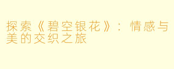探索《碧空银花》：情感与美的交织之旅