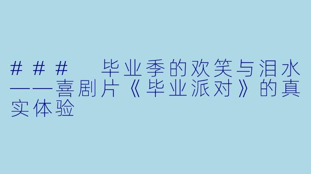 ### 毕业季的欢笑与泪水——喜剧片《毕业派对》的真实体验