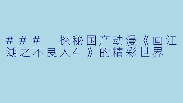 ### 探秘国产动漫《画江湖之不良人4》的精彩世界