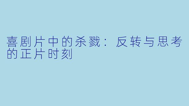 喜剧片中的杀戮：反转与思考的正片时刻