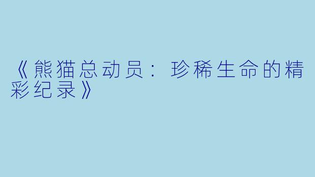 《熊猫总动员：珍稀生命的精彩纪录》