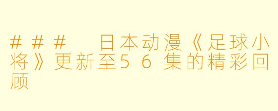 ### 日本动漫《足球小将》更新至56集的精彩回顾