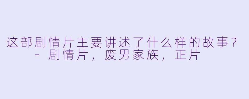 这部剧情片主要讲述了什么样的故事？  