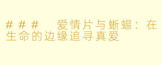 ### 爱情片与蜥蜴：在生命的边缘追寻真爱