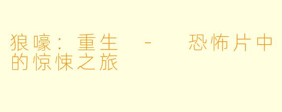狼嚎：重生 - 恐怖片中的惊悚之旅