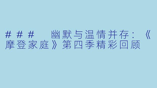 ### 幽默与温情并存：《摩登家庭》第四季精彩回顾
