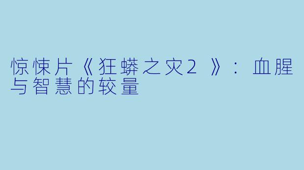 惊悚片《狂蟒之灾2》：血腥与智慧的较量
