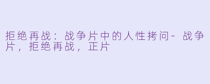拒绝再战:战争片中的人性拷问