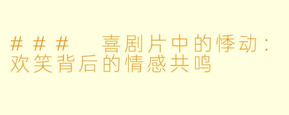### 喜剧片中的悸动：欢笑背后的情感共鸣