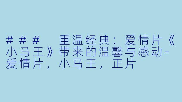 ### 重温经典：爱情片《小马王》带来的温馨与感动-爱情片，小马王，正片