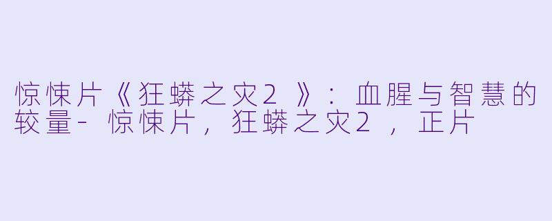 惊悚片《狂蟒之灾2》:血腥与智慧的较量