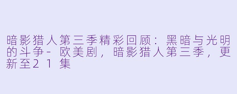 暗影猎人第三季精彩回顾：黑暗与光明的斗争