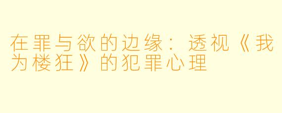 在罪与欲的边缘：透视《我为楼狂》的犯罪心理